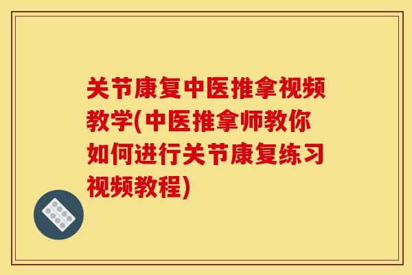 关节康复中医推拿视频教学(中医推拿师教你如何进行关节康复练习视频教程) 关节康复中医推拿视频教学(中医推拿师教你如何进行关节康复练习视频教程)