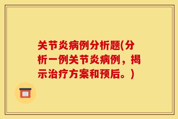 例分析题(分析一例例，揭示方案和预后。)