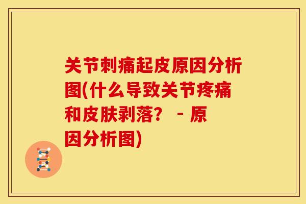 关节刺痛起皮原因分析图(什么导致关节和剥落? - 原因分析图) 关节刺痛起皮原因分析图(什么导致关节和剥落? - 原因分析图)