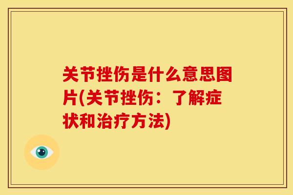 关节挫伤是什么意思图片(关节挫伤：了解症状和方法)