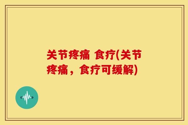 关节 食疗(关节,食疗可缓解) 关节 食疗(关节,食疗可缓解)