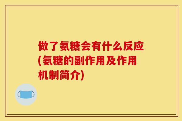 做了氨糖会有什么反应(氨糖的副作用及作用机制简介)