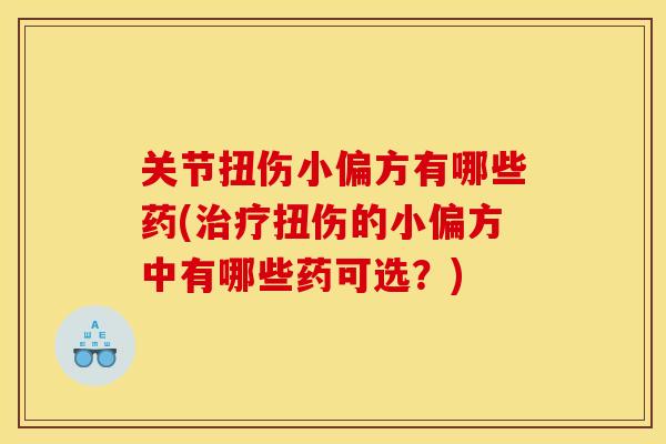 关节扭伤小偏方有哪些药(扭伤的小偏方中有哪些药可选？)