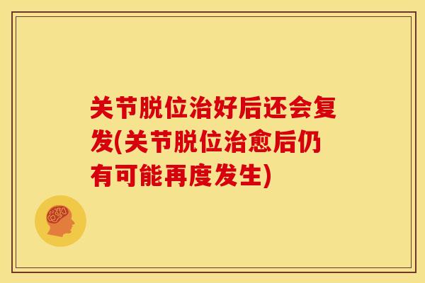 关节脱位好后还会复发(关节脱位愈后仍有可能再度发生)