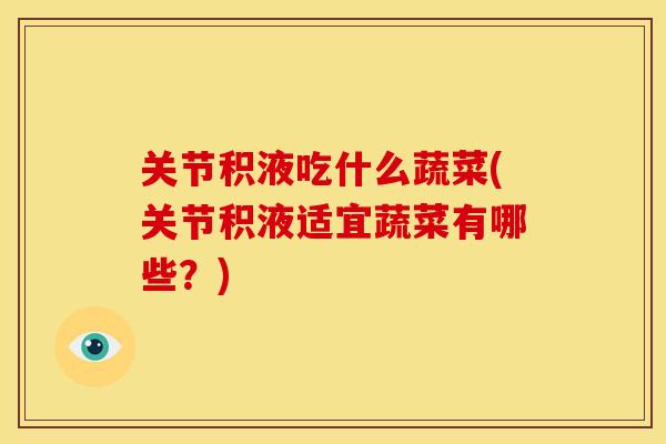 关节积液吃什么蔬菜(关节积液适宜蔬菜有哪些?) 关节积液吃什么蔬菜(关节积液适宜蔬菜有哪些?)