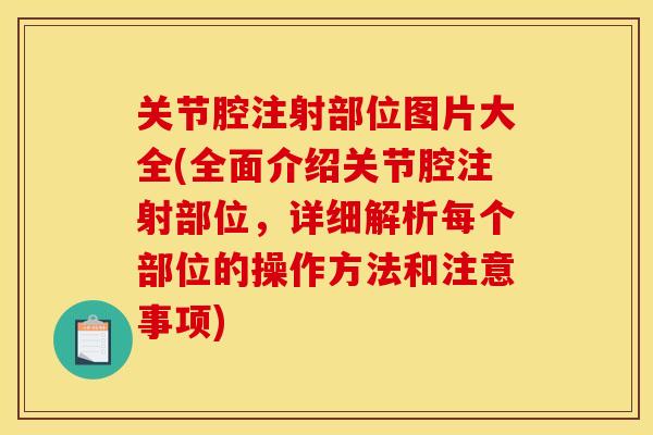 关节腔注射部位图片大全(全面介绍关节腔注射部位,详细解析每个部位的操作方法和注意事项) 关节腔注射部位图片大全(全面介绍关节腔注射部位,详细解析每个部位的操作方法和注意事项)