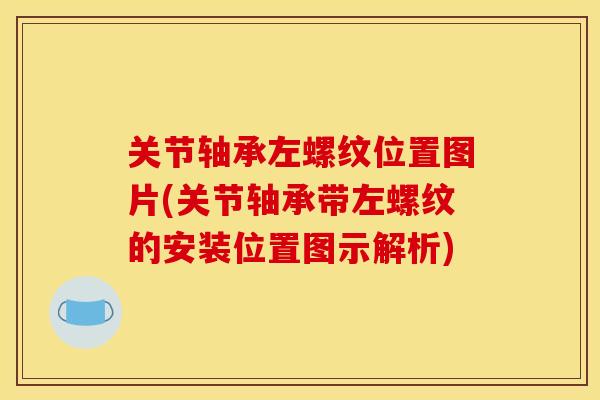 关节轴承左螺纹位置图片(关节轴承带左螺纹的安装位置图示解析)