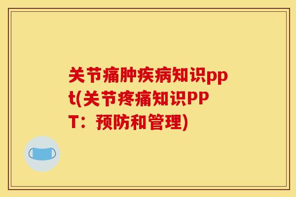 关节痛肿知识ppt(关节知识PPT:和管理) 关节痛肿知识ppt(关节知识PPT:和管理)