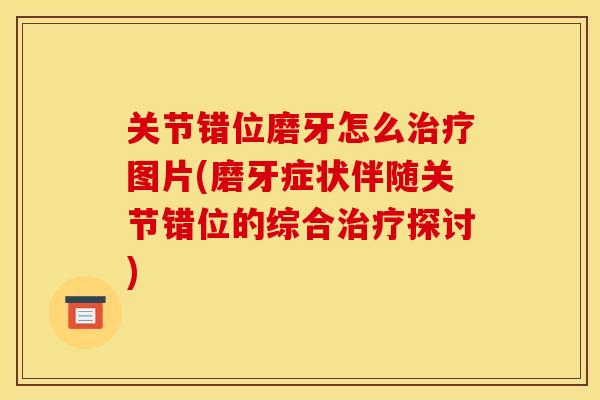 关节错位磨牙怎么图片(磨牙症状伴随关节错位的综合探讨) 关节错位磨牙怎么图片(磨牙症状伴随关节错位的综合探讨)