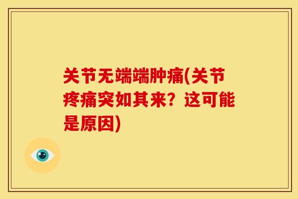关节无端端肿痛(关节突如其来？这可能是原因)