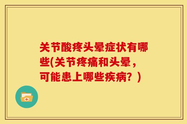 关节酸疼头晕症状有哪些(关节和头晕,可能患上哪些?) 关节酸疼头晕症状有哪些(关节和头晕,可能患上哪些?)