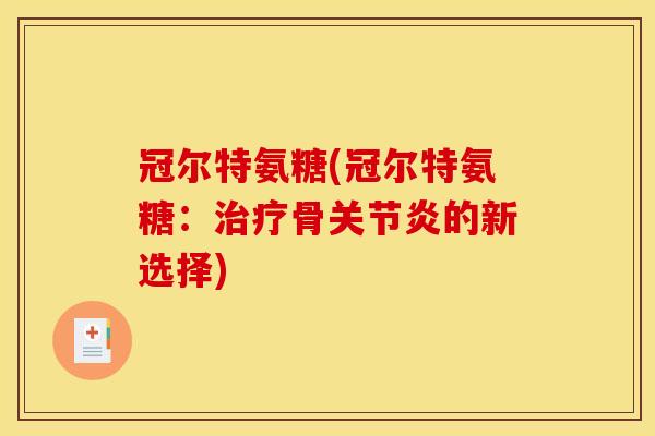 冠尔特氨糖(冠尔特氨糖：骨的新选择)