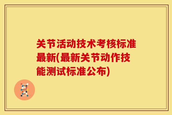 关节活动技术考核标准新(新关节动作技能测试标准公布) 关节活动技术考核标准新(新关节动作技能测试标准公布)