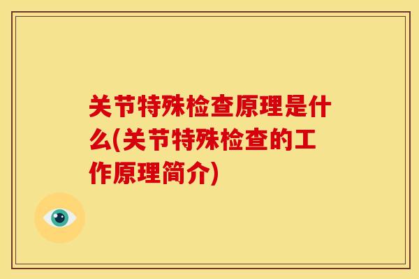 关节特殊检查原理是什么(关节特殊检查的工作原理简介) 关节特殊检查原理是什么(关节特殊检查的工作原理简介)