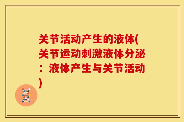 关节活动产生的液体(关节运动刺激液体分泌:液体产生与关节活动) 关节活动产生的液体(关节运动刺激液体分泌:液体产生与关节活动)