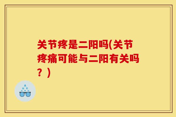关节疼是二阳吗(关节可能与二阳有关吗?) 关节疼是二阳吗(关节可能与二阳有关吗?)