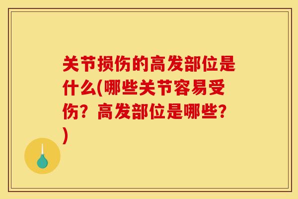 关节损伤的高发部位是什么(哪些关节容易受伤？高发部位是哪些？)