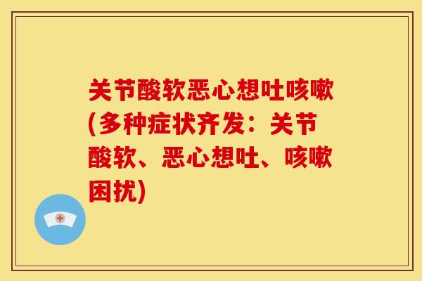 关节酸软恶心想吐(多种症状齐发：关节酸软、恶心想吐、困扰)
