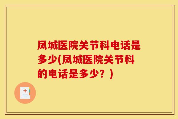凤城医院关节科电话是多少(凤城医院关节科的电话是多少?) 凤城医院关节科电话是多少(凤城医院关节科的电话是多少?)