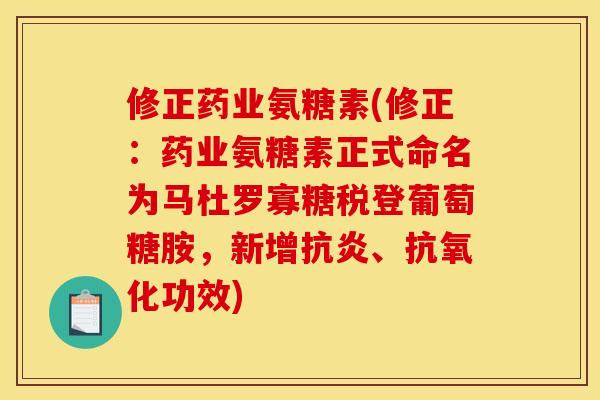 修正药业氨糖素(修正：药业氨糖素正式命名为马杜罗寡糖税登葡萄糖胺，新增、功效)