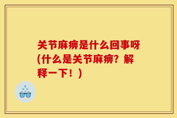 关节麻痹是什么回事呀(什么是关节麻痹?解释一下!) 关节麻痹是什么回事呀(什么是关节麻痹?解释一下!)