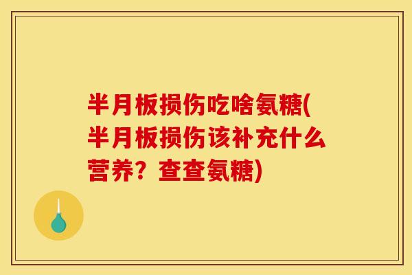 损伤吃啥氨糖(损伤该补充什么营养?查查氨糖) 损伤吃啥氨糖(损伤该补充什么营养?查查氨糖)