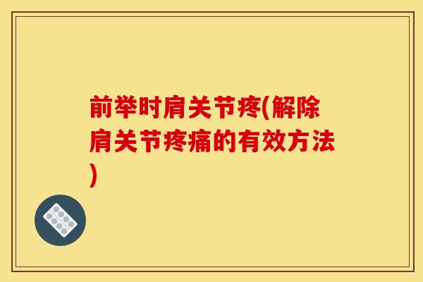 前举时肩关节疼(解除肩关节的有效方法)