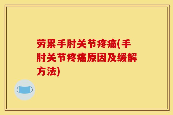 劳累手肘关节(手肘关节原因及缓解方法) 劳累手肘关节(手肘关节原因及缓解方法)