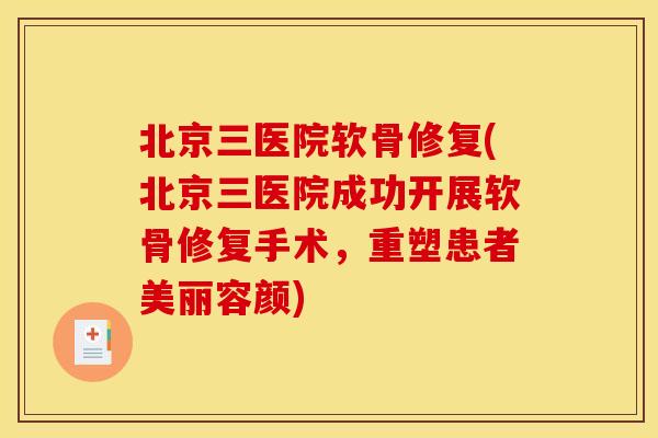 北京三医院软骨修复(北京三医院成功开展软骨修复手术，重塑患者美丽容颜)