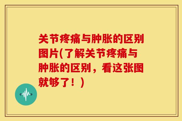 关节与的区别图片(了解关节与的区别，看这张图就够了！)