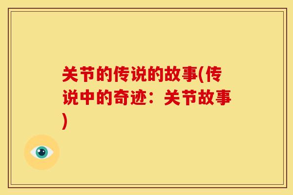 关节的传说的故事(传说中的奇迹:关节故事) 关节的传说的故事(传说中的奇迹:关节故事)