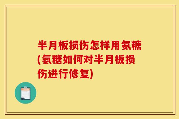 损伤怎样用氨糖(氨糖如何对损伤进行修复)