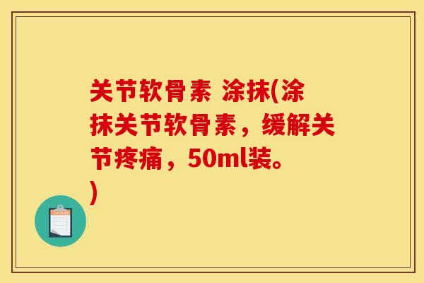 关节软骨素 涂抹(涂抹关节软骨素,缓解关节,50ml装。) 关节软骨素 涂抹(涂抹关节软骨素,缓解关节,50ml装。)