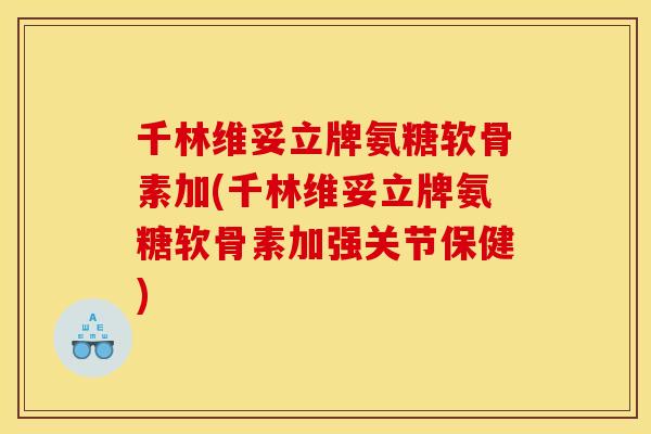 千林维妥立牌氨糖软骨素加(千林维妥立牌氨糖软骨素加强关节保健) 千林维妥立牌氨糖软骨素加(千林维妥立牌氨糖软骨素加强关节保健)