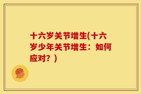十六岁关节增生(十六岁少年关节增生：如何应对？)