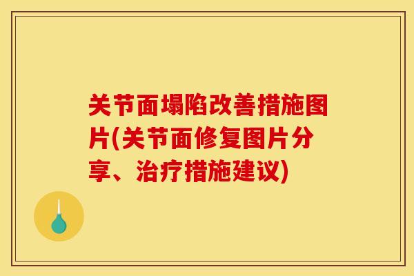 关节面塌陷改善措施图片(关节面修复图片分享、措施建议)