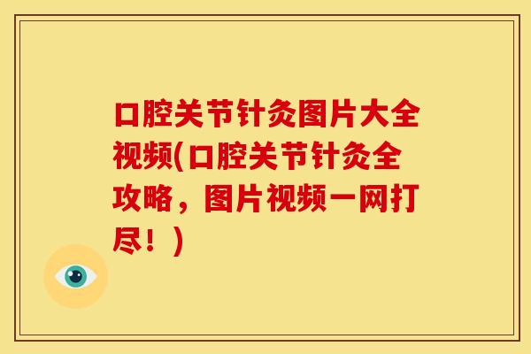 口腔关节针灸图片大全视频(口腔关节针灸全攻略,图片视频一网打尽!) 口腔关节针灸图片大全视频(口腔关节针灸全攻略,图片视频一网打尽!)