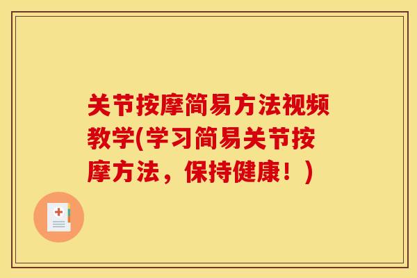 关节按摩简易方法视频教学(学习简易关节按摩方法,保持健康!) 关节按摩简易方法视频教学(学习简易关节按摩方法,保持健康!)