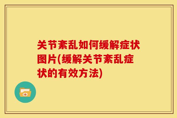 关节紊乱如何缓解症状图片(缓解关节紊乱症状的有效方法)