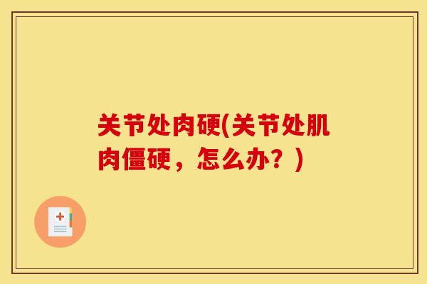 关节处肉硬(关节处肌肉，怎么办？)