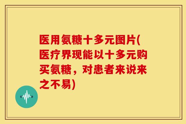 医用氨糖十多元图片(医疗界现能以十多元购买氨糖,对患者来说来之不易) 医用氨糖十多元图片(医疗界现能以十多元购买氨糖,对患者来说来之不易)