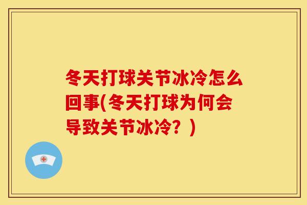 冬天打球关节冰冷怎么回事(冬天打球为何会导致关节冰冷？)