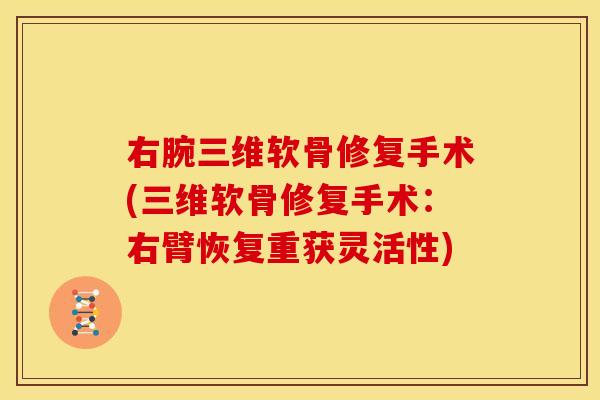 右腕三维软骨修复手术(三维软骨修复手术:右臂恢复重获灵活性) 右腕三维软骨修复手术(三维软骨修复手术:右臂恢复重获灵活性)