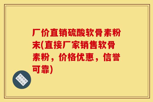 厂价直销硫酸软骨素粉末(直接厂家销售软骨素粉,价格优惠,信誉可靠) 厂价直销硫酸软骨素粉末(直接厂家销售软骨素粉,价格优惠,信誉可靠)