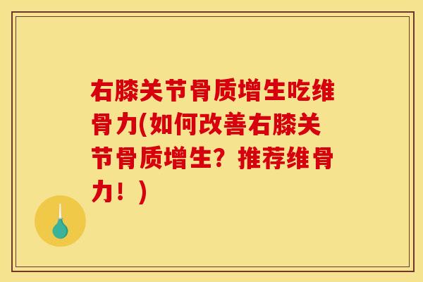 右膝关节吃维骨力(如何改善右膝关节?推荐维骨力!) 右膝关节吃维骨力(如何改善右膝关节?推荐维骨力!)