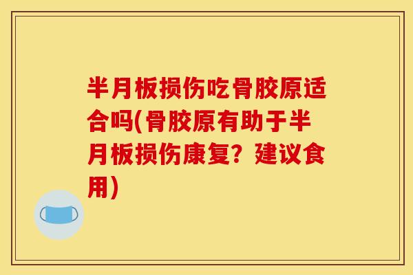 损伤吃骨胶原适合吗(骨胶原有助于损伤康复?建议食用) 损伤吃骨胶原适合吗(骨胶原有助于损伤康复?建议食用)
