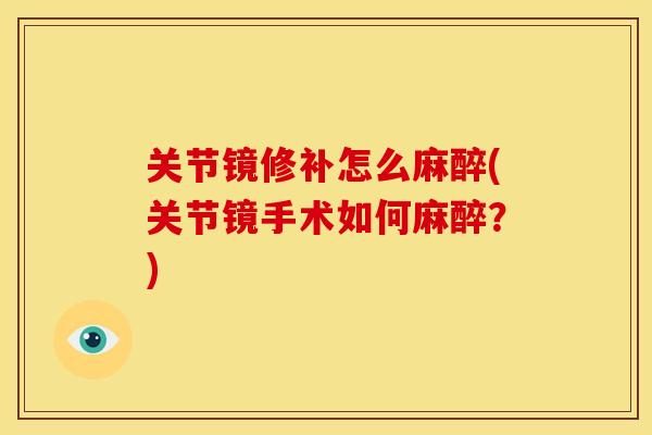 关节镜修补怎么麻醉(关节镜手术如何麻醉？)