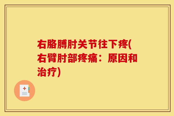 右胳膊肘关节往下疼(右臂肘部：原因和)