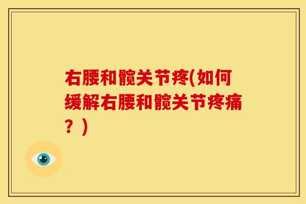 右腰和髋关节疼(如何缓解右腰和髋关节?) 右腰和髋关节疼(如何缓解右腰和髋关节?)