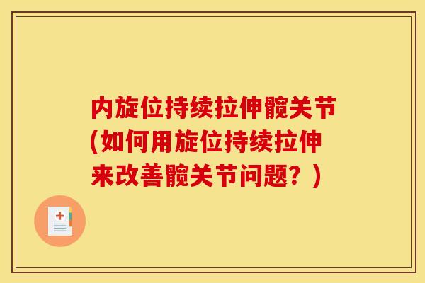 内旋位持续拉伸髋关节(如何用旋位持续拉伸来改善髋关节问题？)